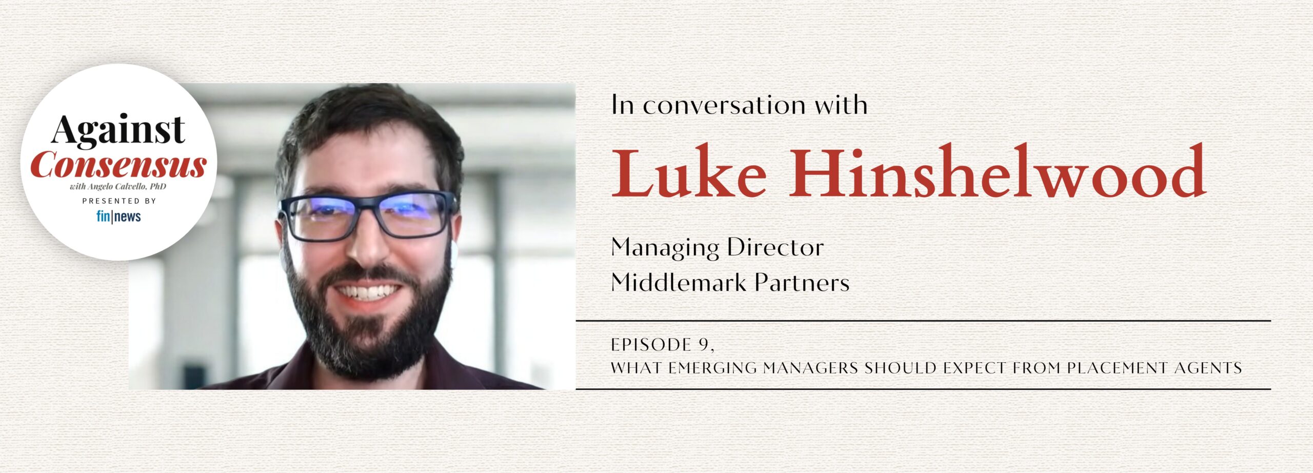 Against Consensus Podcast: MiddleMark's Luke Hinshelwood On What Emerging Managers Should Expect From Placement Agents